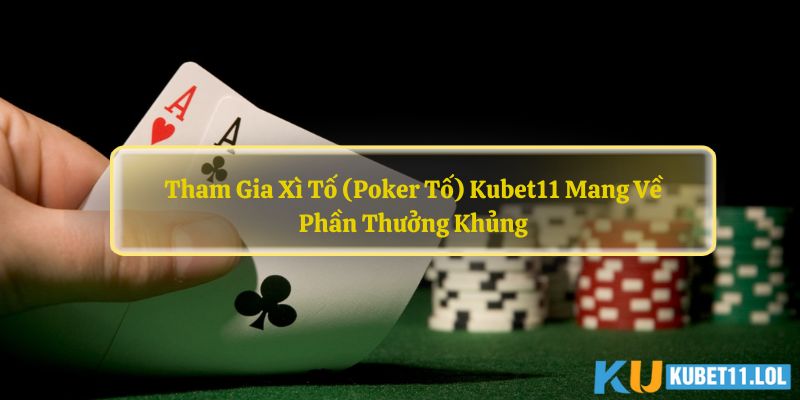 Xì Tố (Poker Tố) Kubet11